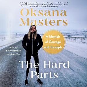 The Hard Parts: A Memoir of Courage and Triumph by Oksana Masters