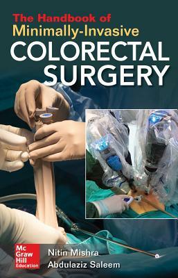 Handbook of Minimally Invasive Colorectal Surgery by Abdulaziz M. Saleem, Nitin Mishra