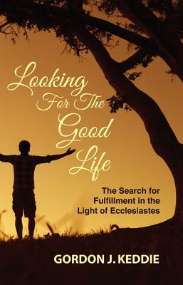 Looking for the Good Life by Gordon J. Keddie