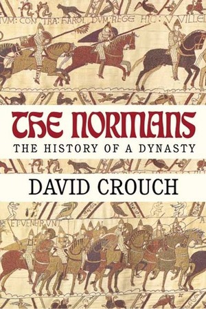 The Normans: The History of a Dynasty by David Crouch