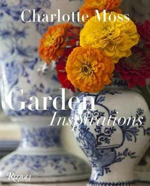 Charlotte Moss: Garden Inspirations by Charlotte Moss