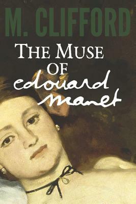 The Muse of Edouard Manet by M. Clifford