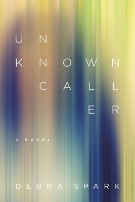 Unknown Caller by Debra Spark