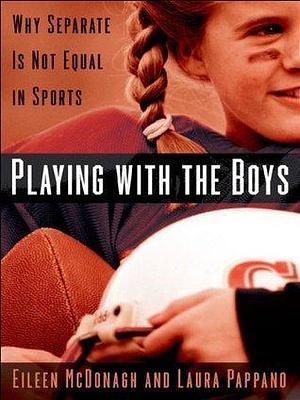 Playing With the Boys: Why Separate is Not Equal in Sports by Laura Pappano, Eileen McDonagh, Eileen McDonagh