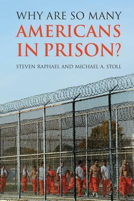 Why Are So Many Americans in Prison? by Michael A. Stoll, Steven Raphael