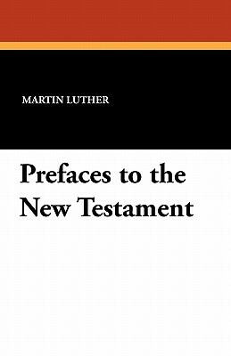 Prefaces to the New Testament by Martin Luther