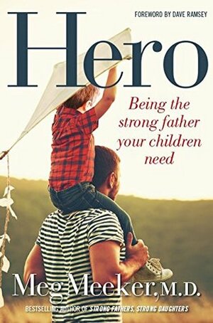Hero: Being the Strong Father Your Children Need by Meg Meeker