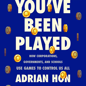 You've Been Played: How Corporations, Governments, and Schools Use Games to Control Us All by Adrian Hon