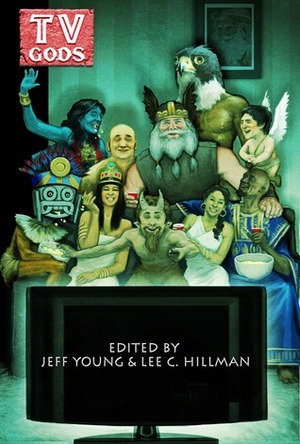 TV Gods by Jim Lewin, Eric V. Hardenbrook, James Knapp, Chris Pisano, Kevin Hayes, Nicky Wagman, Jelena Djordjevic, Jon Sprunk, Lee C. Hillman, Kelly Metz, Brian Koscienski, Dillon Fisher, Koa Beam, James K. Decker, Mike Silvestri, Mike D'Ambrosio, James Chambers, Caw Miller, Patrick Thomas, Cliff Ackman, Dawn Griffin, Nicole L. Bates, Elektra Hammond, Jeff Young, K.T. Pinto