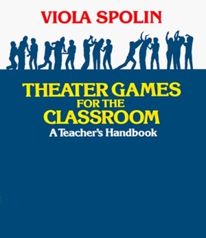Theater Games for the Classroom: A Teacher's Handbook by Viola Spolin