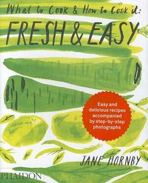 Fresh & Easy: What to Cook & How to Cook It by Jane Hornby