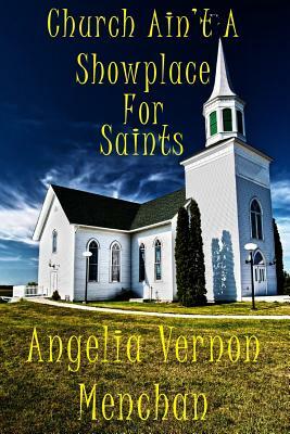 Church Ain't A Showplace For Saints by Angelia Vernon Menchan