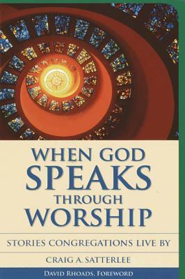 When God Speaks Through Worship: Stories Congregations Live by by Craig A. Satterlee