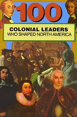 100 Colonial Leaders Who Shaped World History by Samuel Willard Crompton