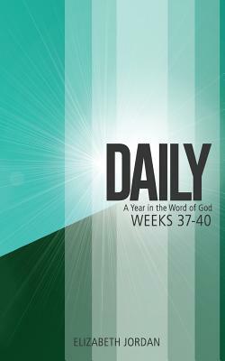 Daily: A Year in the Word of God: Weeks 37-40 by Elizabeth Jordan