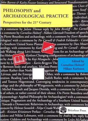 Philosophy and Archaeological Practice: Perspectives for the 21st Century by Cornelius Holtorf, Håkan Karlsson