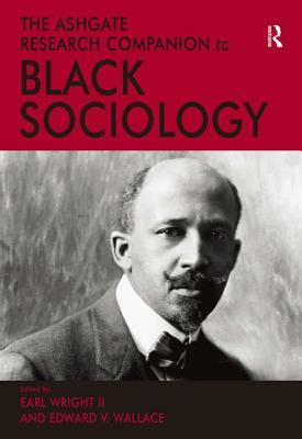 The Ashgate Research Companion to Black Sociology by Earl Wright II, Edward V. Wallace