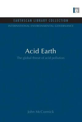 Acid Earth: The Global Threat of Acid Pollution by John McCormick