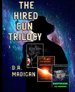 The Hired Gun Trilogy: ENDGAME, EARTHQUEST, and EARTHGAME by D. A. Madigan