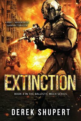 Extinction: A Post-Apocalyptic Survival Thriller (Book 3 in the Ballistic Mech Series) by Derek Shupert