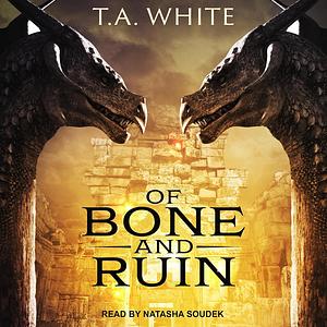 Of Bone and Ruin by T.A. White