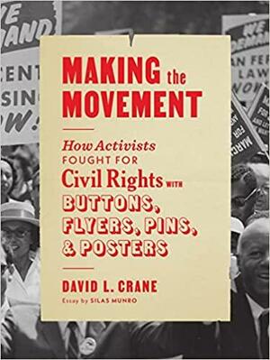 Making the Movement: How Activists Fought for Civil Rights with Buttons, Flyers, Pins, and Posters by Silas Munro, David L. Crane