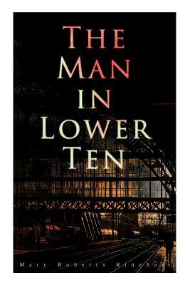 The Man in Lower Ten: Murder Mystery Novel by Mary Roberts Rinehart