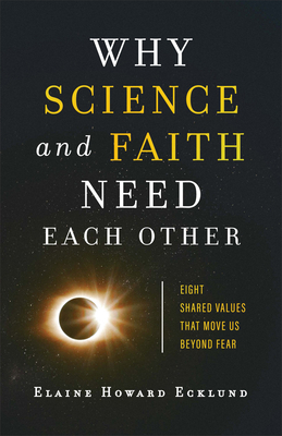 Why Science and Faith Need Each Other: Eight Shared Values That Move Us Beyond Fear by Elaine Howard Ecklund