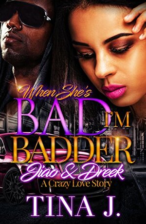 When She's Bad, I'm Badder: Jiao & Dreek: A Crazy Love Story by Tina J.