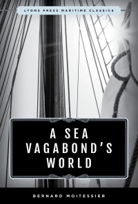 A Sea Vagabond's World: Boats and Sails, Distant Shores, Islands and Lagoons by Bernard Moitessier