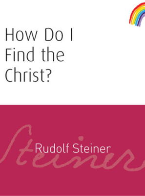 How Do I Find the Christ?: (cw 182) by Rudolf Steiner