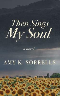 Then Sings My Soul by Amy K. Sorrells