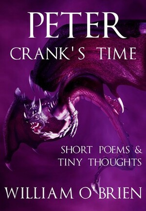 Peter: Crank's Time: Short Poems & Tiny Thoughts, Vol. 3 by William O'Brien