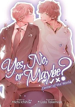 Yes, No, Or Maybe? (Light Novel 2) - Center of the World by 一穂ミチ, Michi Ichiho