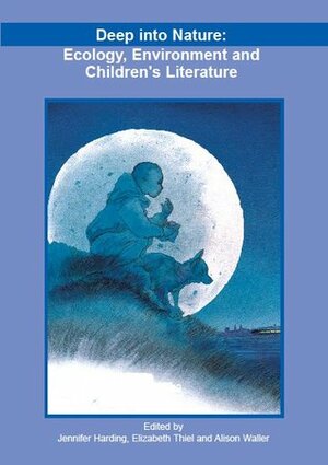 Deep into Nature: Ecology, Environment and Children's Literature by Jennifer Harding, Alison Waller, Elizabeth Thiel