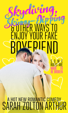 Skydiving, Skinny-Dipping & Other Ways to Enjoy Your Fake Boyfriend by Sarah Zolton Arthur