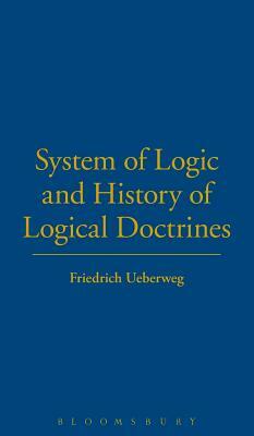 System of Logic and Logical Doctrines and History of Logical Doctrines by Friedrich Ueberweg