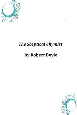 The Sceptical Chymist by Robert Boyle