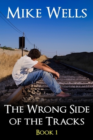 The Wrong Side of the Tracks - Book 1 by Mike Wells