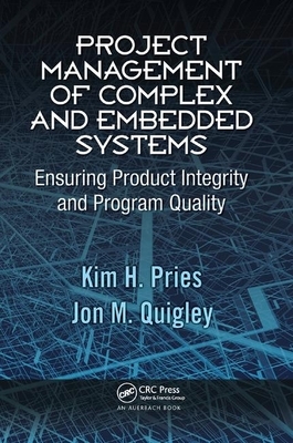 Project Management of Complex and Embedded Systems: Ensuring Product Integrity and Program Quality by Kim H. Pries, Jon M. Quigley