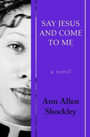 Say Jesus and Come to Me: A Novel by Ann Allen Shockley