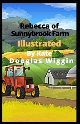 Rebecca of Sunnybrook Farm Illustrated by Kate Douglas Wiggin