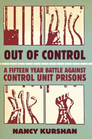Out of Control: A Fifteen-Year Battle Against Control Unit Prisons by Nancy Kurshan