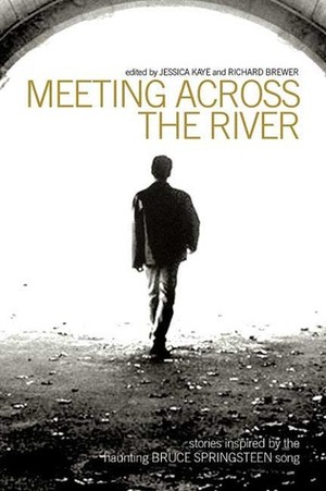 Meeting Across the River: Stories Inspired by the Haunting Bruce Springsteen Song by Richard Brewer, Richard J. Brewer, Jessica Kaye