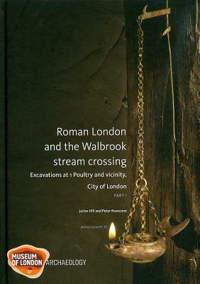 Roman London and the Walbrook Stream Crossing by Julian Hill, Peter Rowsome