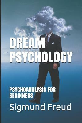 Dream Psychology: PSYCHOANALYSIS FOR BEGINNERS (Illustrated) by Sigmund Freud