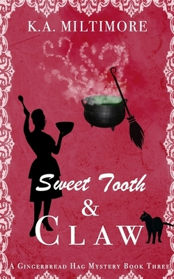 Sweet Tooth and Claw: A Gingerbread Hag Mystery Book Three by K. a. Miltimore