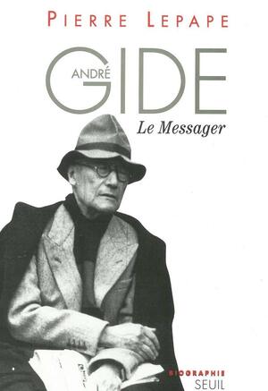 André Gide le messager: biographie by Pierre Lepape