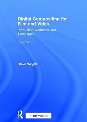 Digital Compositing for Film and Video: Production Workflows and Techniques by Steve Wright