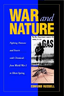 War and Nature: Fighting Humans and Insects with Chemicals from World War I to Silent Spring by Edmund Russell
